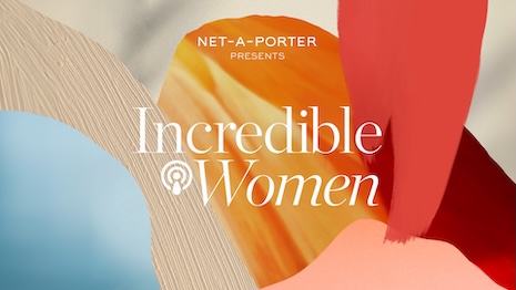 Net-A-Porter enters season nine of ‘Incredible Women’ podcast